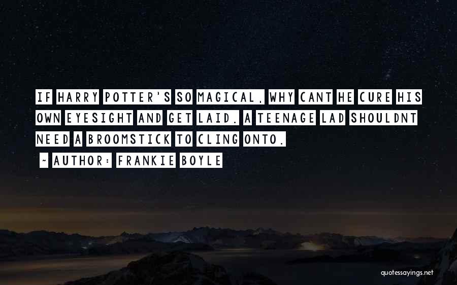 Frankie Boyle Quotes: If Harry Potter's So Magical, Why Cant He Cure His Own Eyesight And Get Laid. A Teenage Lad Shouldnt Need