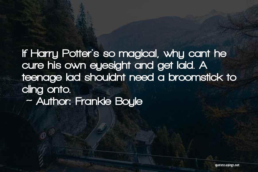 Frankie Boyle Quotes: If Harry Potter's So Magical, Why Cant He Cure His Own Eyesight And Get Laid. A Teenage Lad Shouldnt Need