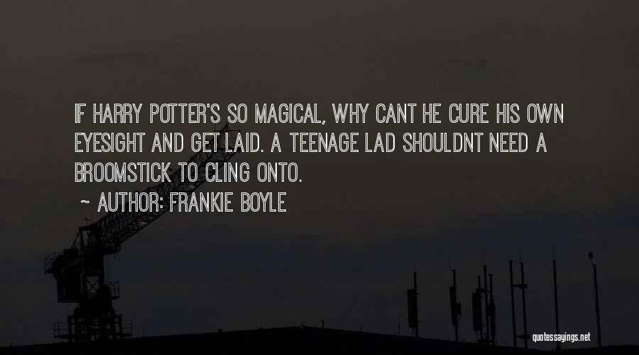 Frankie Boyle Quotes: If Harry Potter's So Magical, Why Cant He Cure His Own Eyesight And Get Laid. A Teenage Lad Shouldnt Need