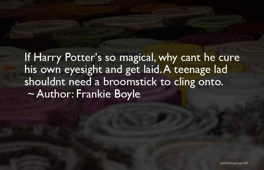 Frankie Boyle Quotes: If Harry Potter's So Magical, Why Cant He Cure His Own Eyesight And Get Laid. A Teenage Lad Shouldnt Need