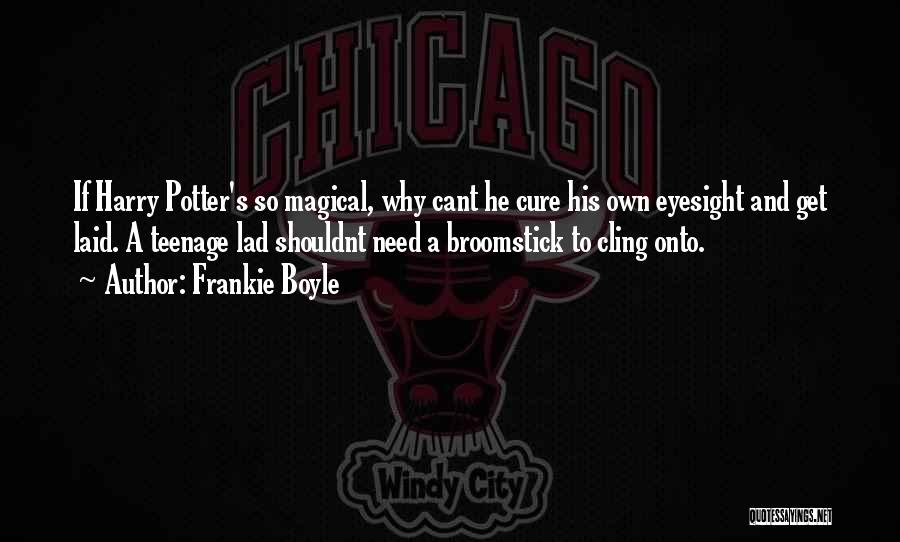 Frankie Boyle Quotes: If Harry Potter's So Magical, Why Cant He Cure His Own Eyesight And Get Laid. A Teenage Lad Shouldnt Need