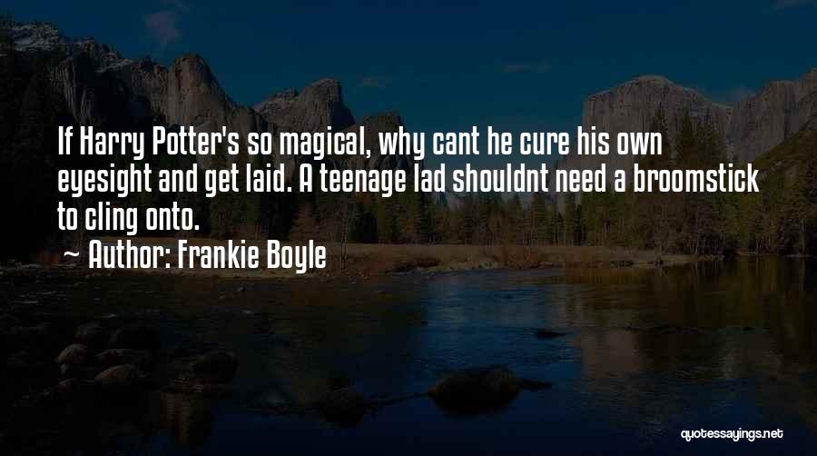 Frankie Boyle Quotes: If Harry Potter's So Magical, Why Cant He Cure His Own Eyesight And Get Laid. A Teenage Lad Shouldnt Need