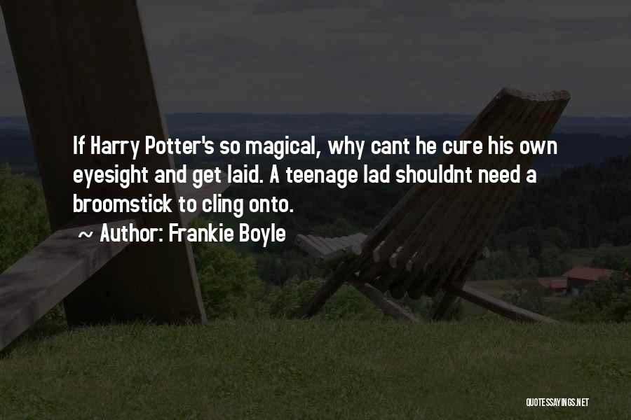 Frankie Boyle Quotes: If Harry Potter's So Magical, Why Cant He Cure His Own Eyesight And Get Laid. A Teenage Lad Shouldnt Need