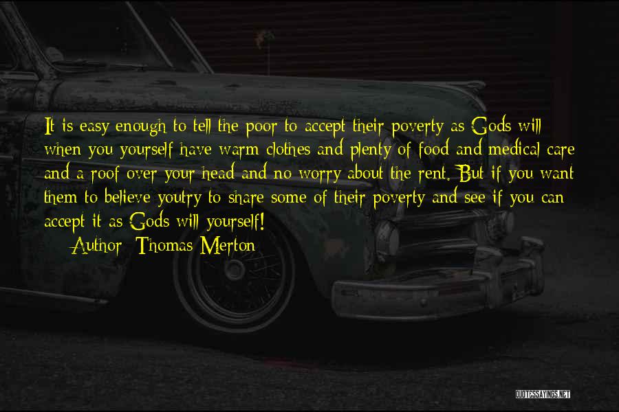 Thomas Merton Quotes: It Is Easy Enough To Tell The Poor To Accept Their Poverty As Gods Will When You Yourself Have Warm