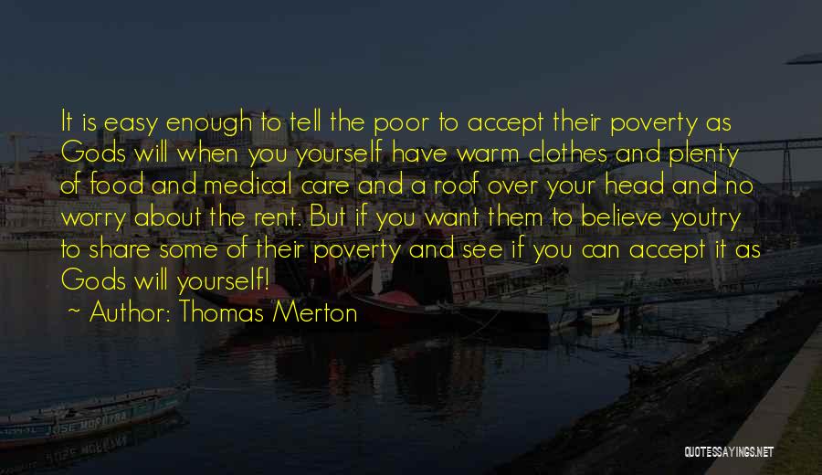 Thomas Merton Quotes: It Is Easy Enough To Tell The Poor To Accept Their Poverty As Gods Will When You Yourself Have Warm