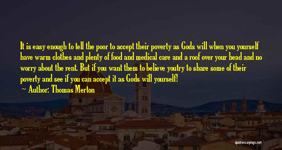 Thomas Merton Quotes: It Is Easy Enough To Tell The Poor To Accept Their Poverty As Gods Will When You Yourself Have Warm