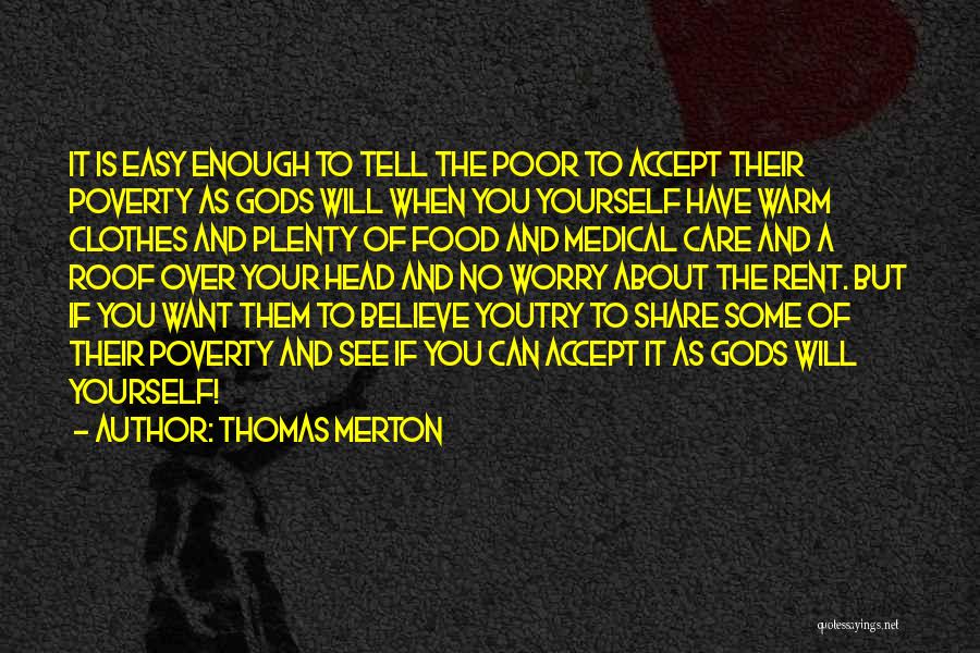 Thomas Merton Quotes: It Is Easy Enough To Tell The Poor To Accept Their Poverty As Gods Will When You Yourself Have Warm