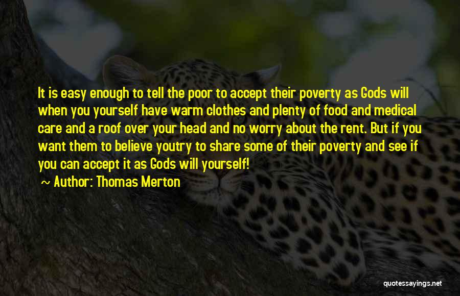 Thomas Merton Quotes: It Is Easy Enough To Tell The Poor To Accept Their Poverty As Gods Will When You Yourself Have Warm