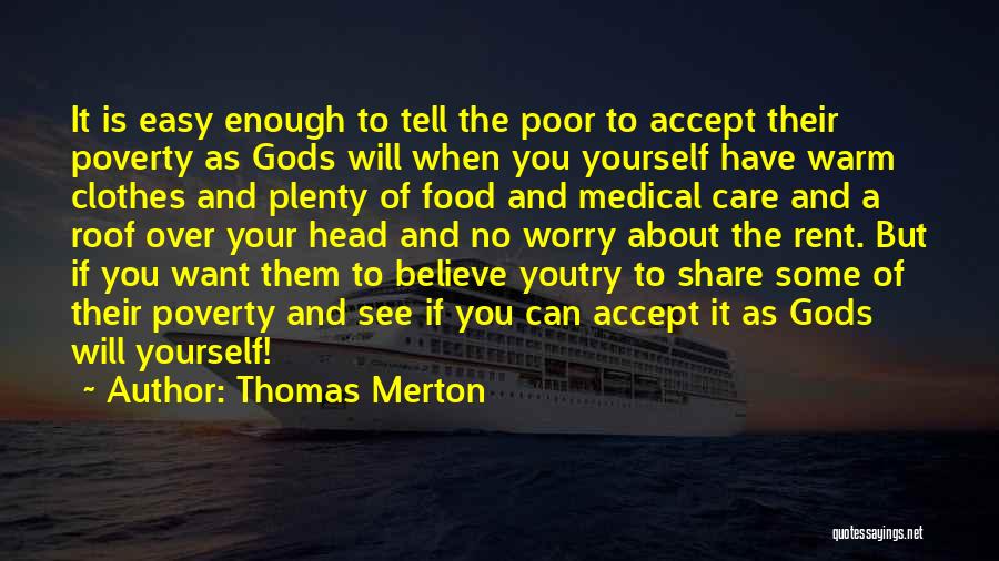 Thomas Merton Quotes: It Is Easy Enough To Tell The Poor To Accept Their Poverty As Gods Will When You Yourself Have Warm