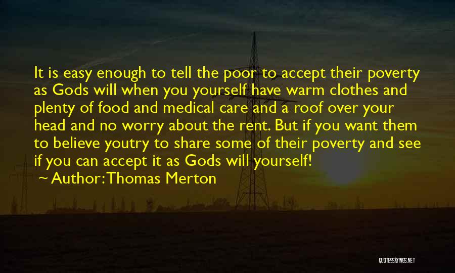 Thomas Merton Quotes: It Is Easy Enough To Tell The Poor To Accept Their Poverty As Gods Will When You Yourself Have Warm