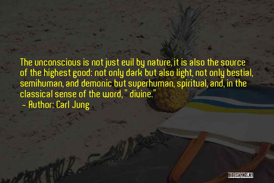 Carl Jung Quotes: The Unconscious Is Not Just Evil By Nature, It Is Also The Source Of The Highest Good: Not Only Dark