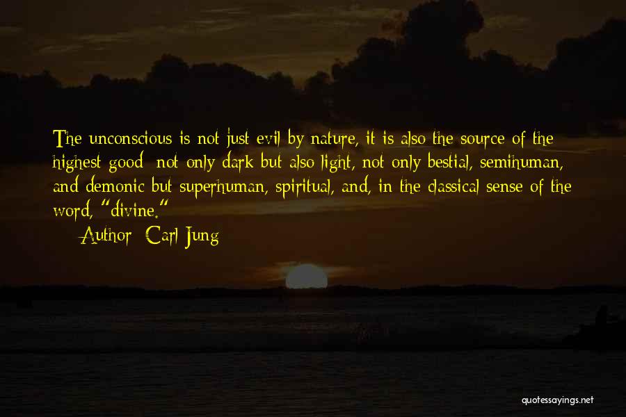 Carl Jung Quotes: The Unconscious Is Not Just Evil By Nature, It Is Also The Source Of The Highest Good: Not Only Dark