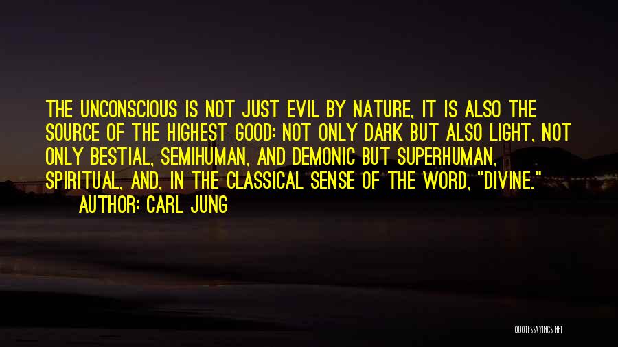 Carl Jung Quotes: The Unconscious Is Not Just Evil By Nature, It Is Also The Source Of The Highest Good: Not Only Dark