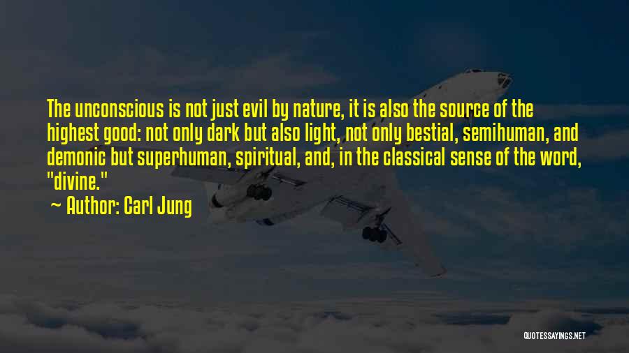 Carl Jung Quotes: The Unconscious Is Not Just Evil By Nature, It Is Also The Source Of The Highest Good: Not Only Dark