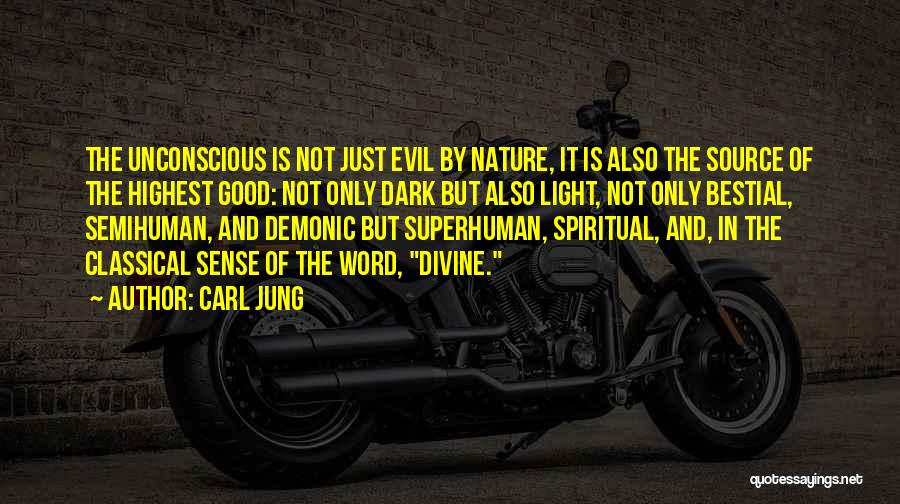 Carl Jung Quotes: The Unconscious Is Not Just Evil By Nature, It Is Also The Source Of The Highest Good: Not Only Dark