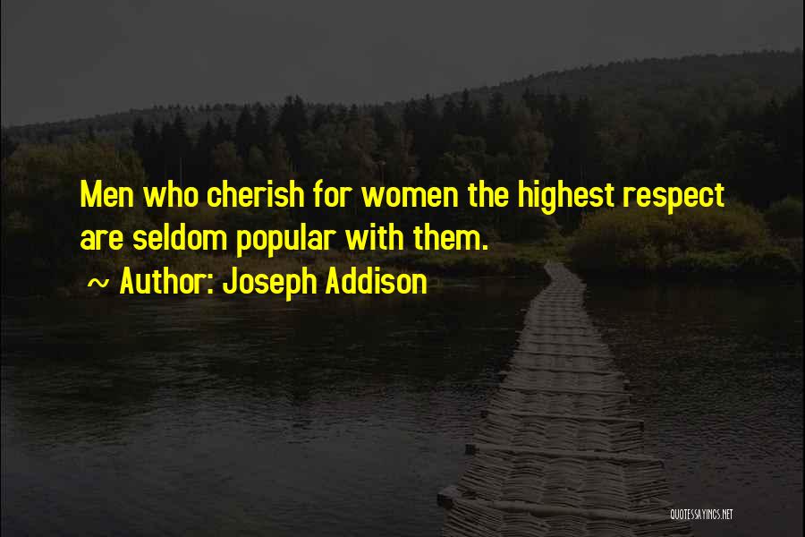 Joseph Addison Quotes: Men Who Cherish For Women The Highest Respect Are Seldom Popular With Them.