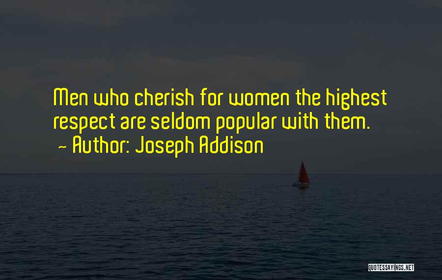 Joseph Addison Quotes: Men Who Cherish For Women The Highest Respect Are Seldom Popular With Them.