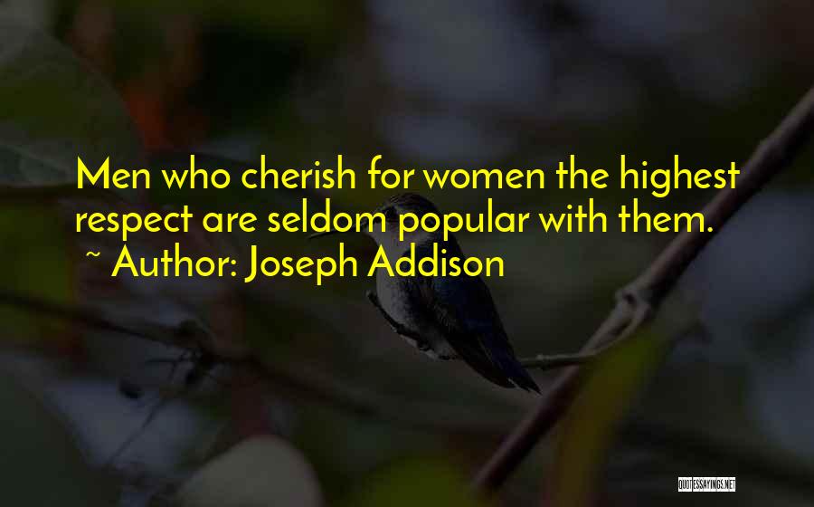 Joseph Addison Quotes: Men Who Cherish For Women The Highest Respect Are Seldom Popular With Them.