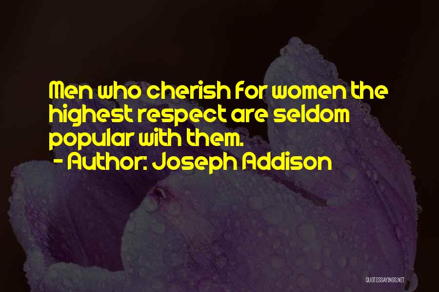 Joseph Addison Quotes: Men Who Cherish For Women The Highest Respect Are Seldom Popular With Them.