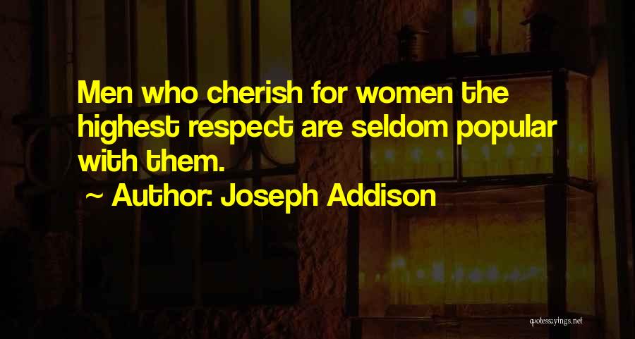 Joseph Addison Quotes: Men Who Cherish For Women The Highest Respect Are Seldom Popular With Them.