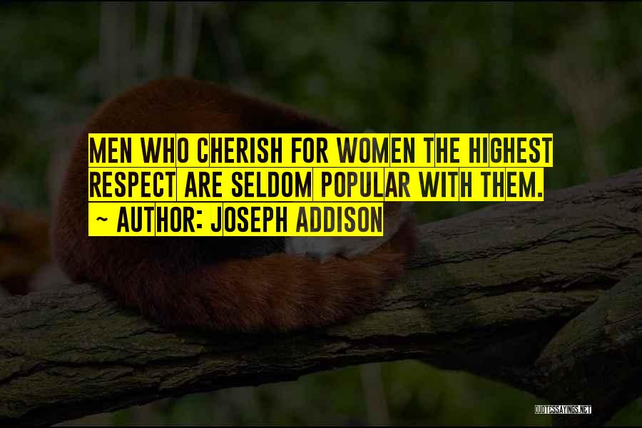 Joseph Addison Quotes: Men Who Cherish For Women The Highest Respect Are Seldom Popular With Them.