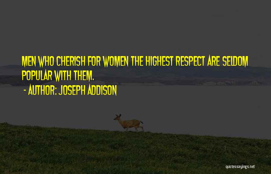 Joseph Addison Quotes: Men Who Cherish For Women The Highest Respect Are Seldom Popular With Them.