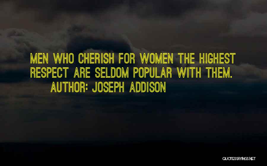 Joseph Addison Quotes: Men Who Cherish For Women The Highest Respect Are Seldom Popular With Them.