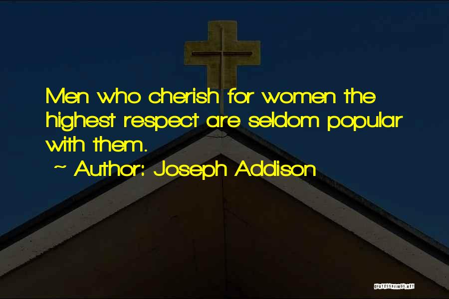 Joseph Addison Quotes: Men Who Cherish For Women The Highest Respect Are Seldom Popular With Them.