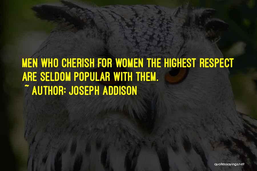 Joseph Addison Quotes: Men Who Cherish For Women The Highest Respect Are Seldom Popular With Them.