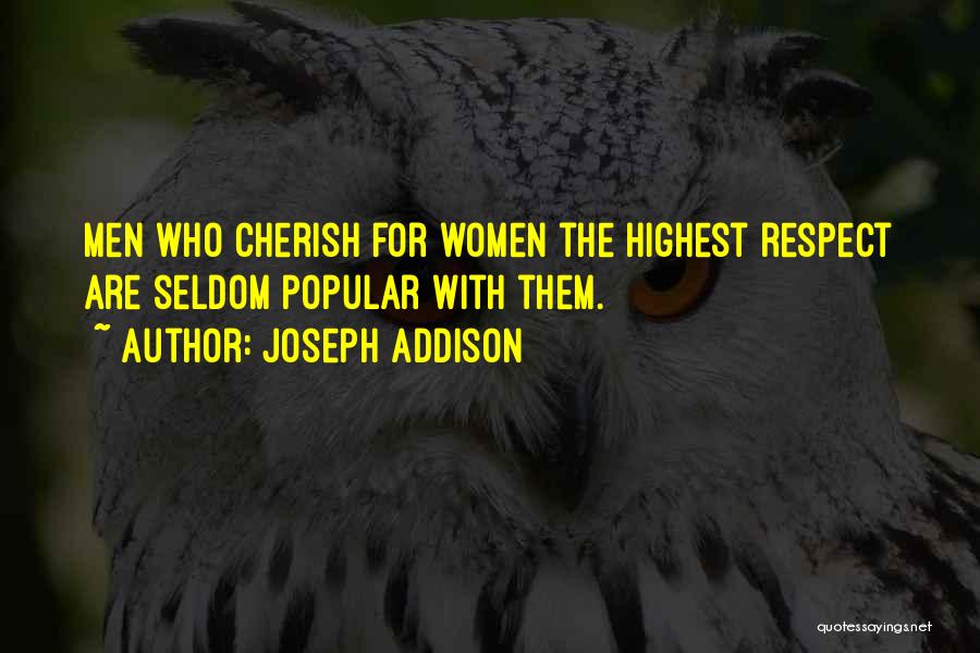 Joseph Addison Quotes: Men Who Cherish For Women The Highest Respect Are Seldom Popular With Them.