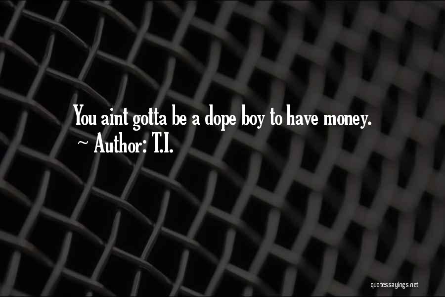 T.I. Quotes: You Aint Gotta Be A Dope Boy To Have Money.