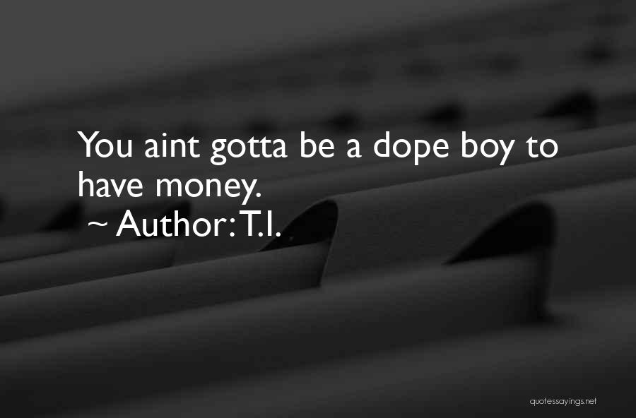 T.I. Quotes: You Aint Gotta Be A Dope Boy To Have Money.