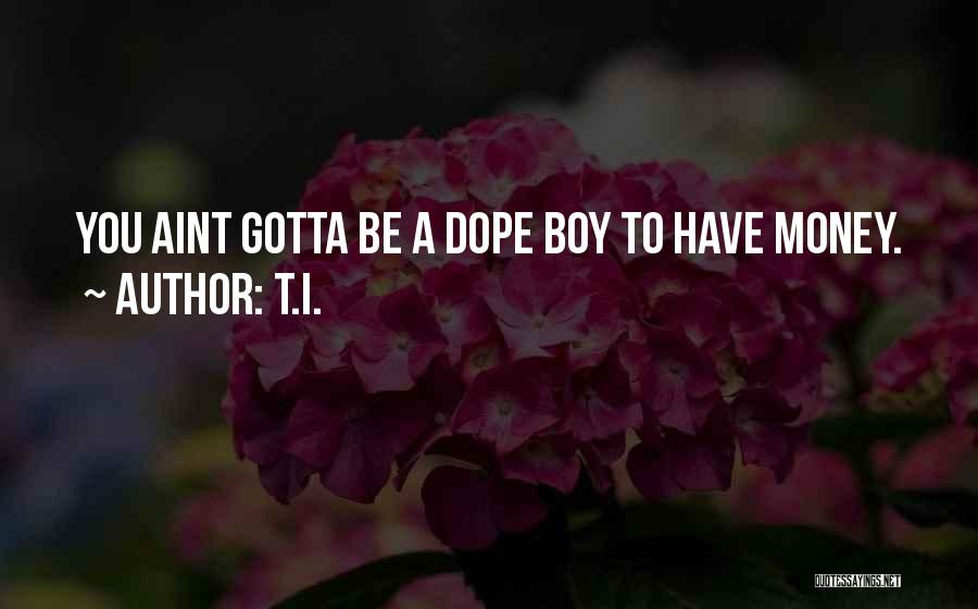 T.I. Quotes: You Aint Gotta Be A Dope Boy To Have Money.
