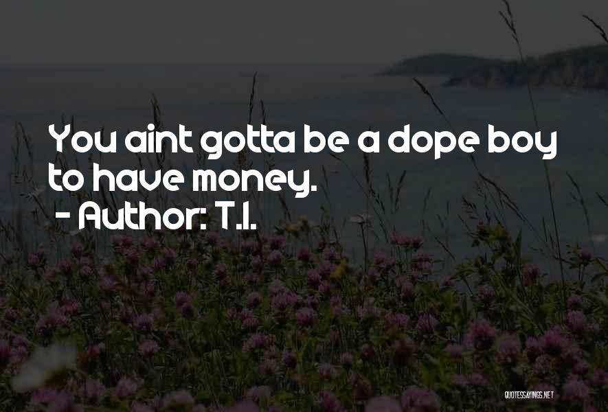 T.I. Quotes: You Aint Gotta Be A Dope Boy To Have Money.