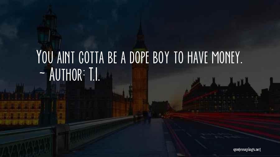 T.I. Quotes: You Aint Gotta Be A Dope Boy To Have Money.