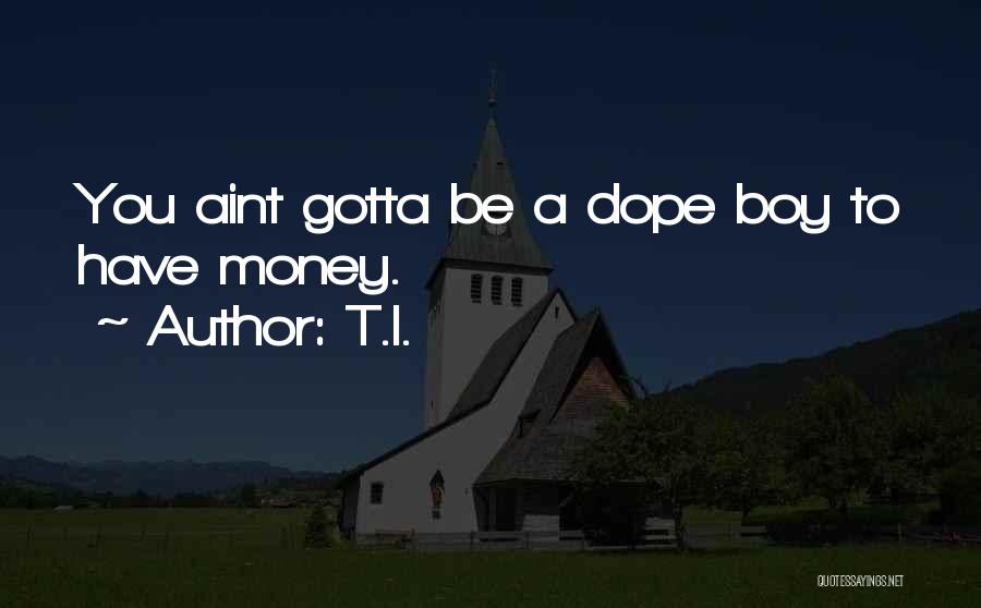 T.I. Quotes: You Aint Gotta Be A Dope Boy To Have Money.