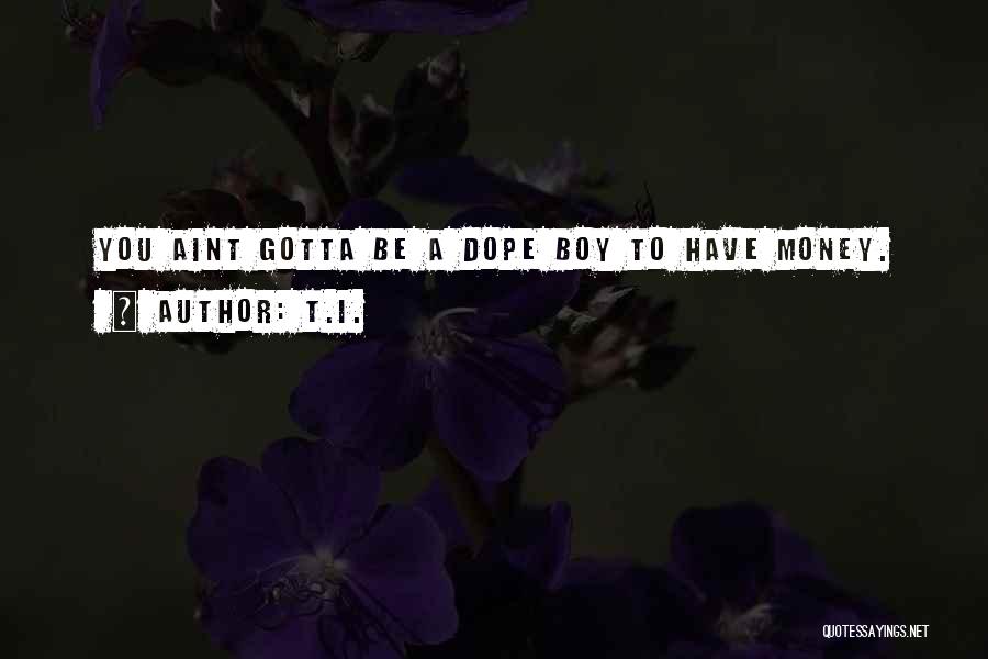 T.I. Quotes: You Aint Gotta Be A Dope Boy To Have Money.