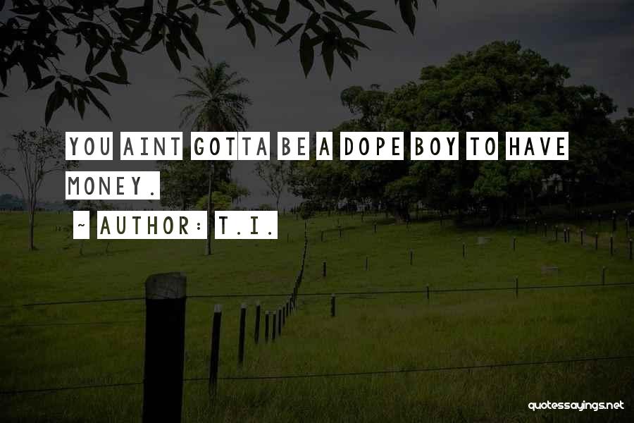 T.I. Quotes: You Aint Gotta Be A Dope Boy To Have Money.