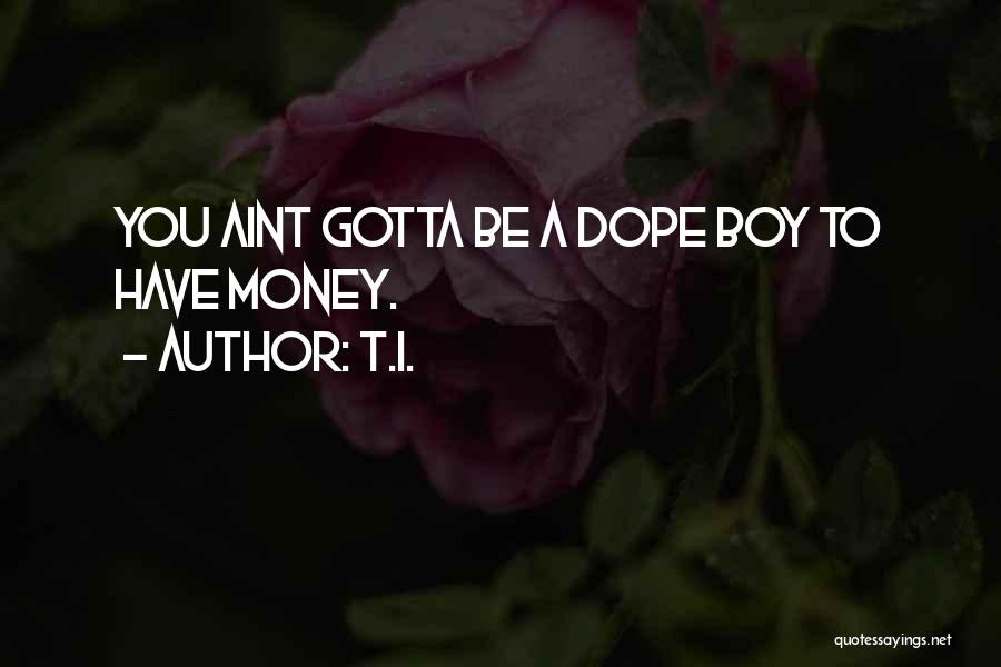 T.I. Quotes: You Aint Gotta Be A Dope Boy To Have Money.