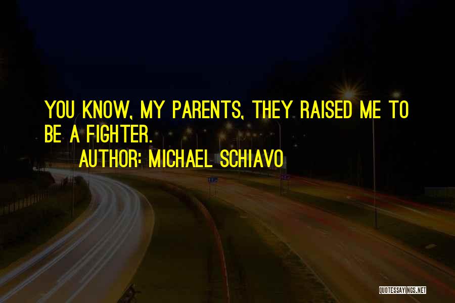 Michael Schiavo Quotes: You Know, My Parents, They Raised Me To Be A Fighter.