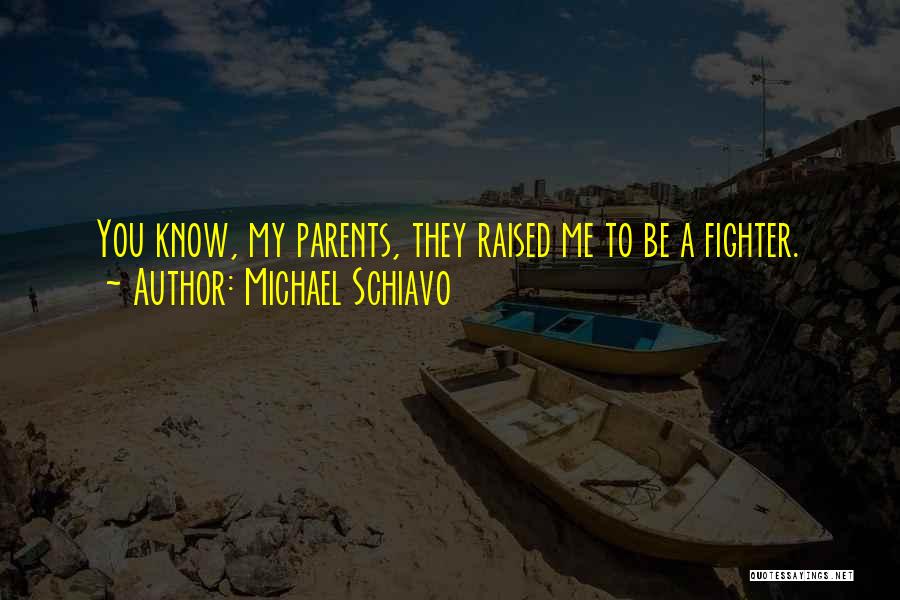 Michael Schiavo Quotes: You Know, My Parents, They Raised Me To Be A Fighter.