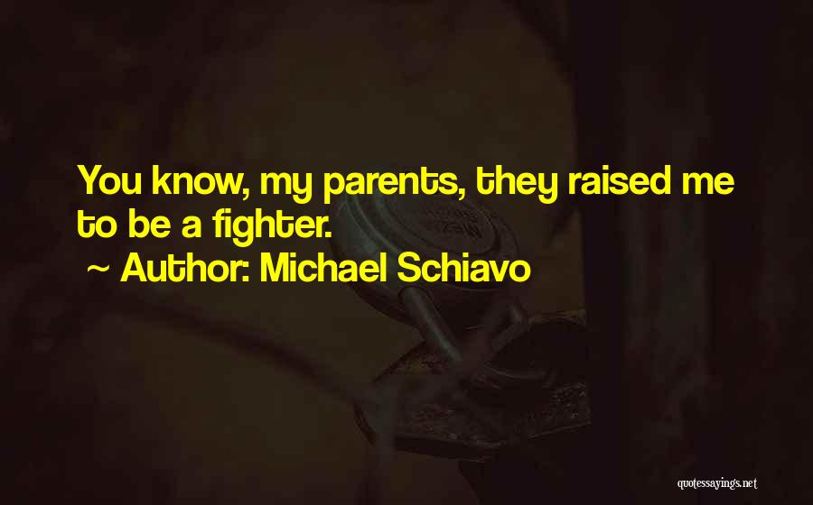 Michael Schiavo Quotes: You Know, My Parents, They Raised Me To Be A Fighter.