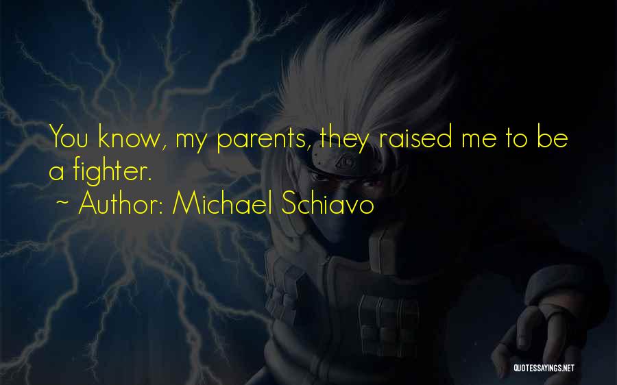 Michael Schiavo Quotes: You Know, My Parents, They Raised Me To Be A Fighter.