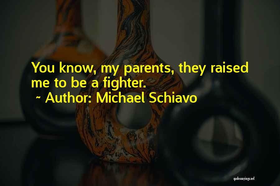 Michael Schiavo Quotes: You Know, My Parents, They Raised Me To Be A Fighter.