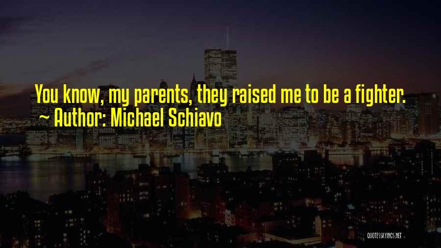 Michael Schiavo Quotes: You Know, My Parents, They Raised Me To Be A Fighter.