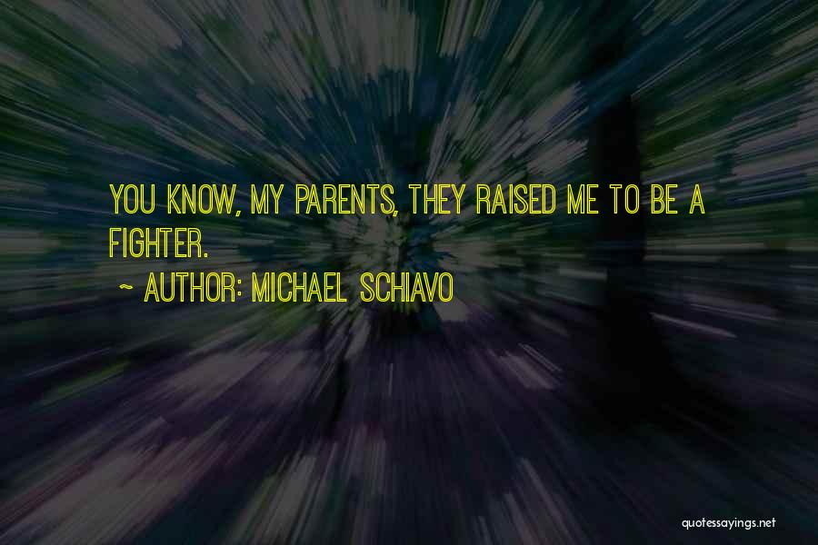 Michael Schiavo Quotes: You Know, My Parents, They Raised Me To Be A Fighter.