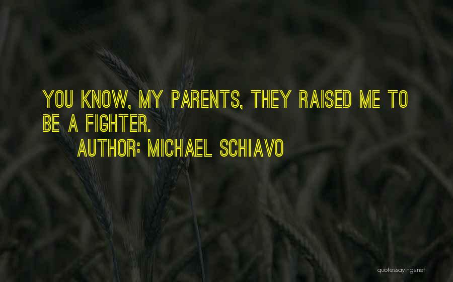 Michael Schiavo Quotes: You Know, My Parents, They Raised Me To Be A Fighter.