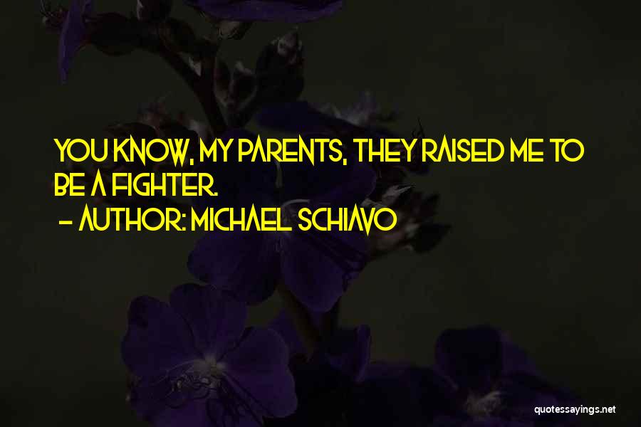 Michael Schiavo Quotes: You Know, My Parents, They Raised Me To Be A Fighter.