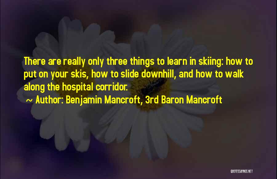 Benjamin Mancroft, 3rd Baron Mancroft Quotes: There Are Really Only Three Things To Learn In Skiing: How To Put On Your Skis, How To Slide Downhill,