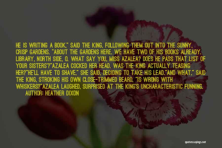 Heather Dixon Quotes: He Is Writing A Book, Said The King, Following Them Out Into The Sunny, Crisp Gardens. About The Gardens Here.